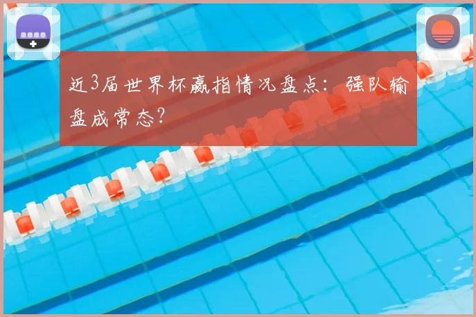 近3届世界杯赢指情况盘点:强队输盘成常态?