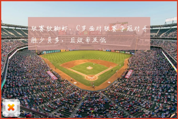 联赛软脚虾，C罗面对联赛争冠对手胜少负多，且效率及低