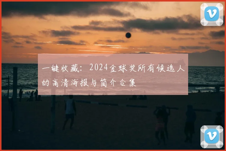 一键收藏:2024金球奖所有候选人的高清海报与简介合集