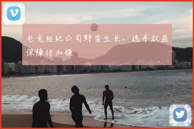 电竞经纪公司野蛮生长，选手权益保障待加强