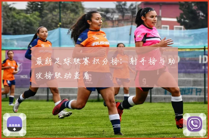 最新足球联赛积分榜:射手榜与助攻榜联动查看