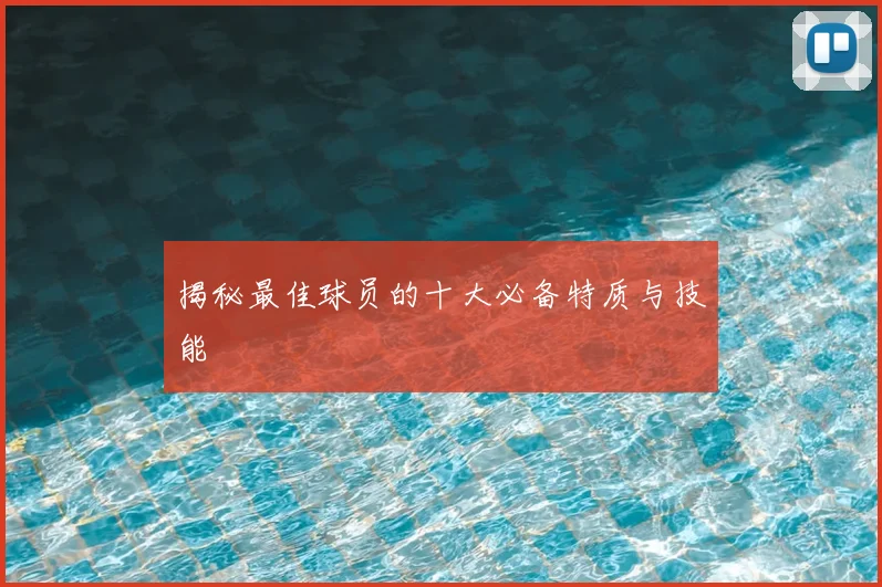 揭秘最佳球员的十大必备特质与技能