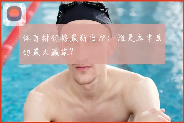 体育排行榜最新出炉:谁是本季度的最大赢家?