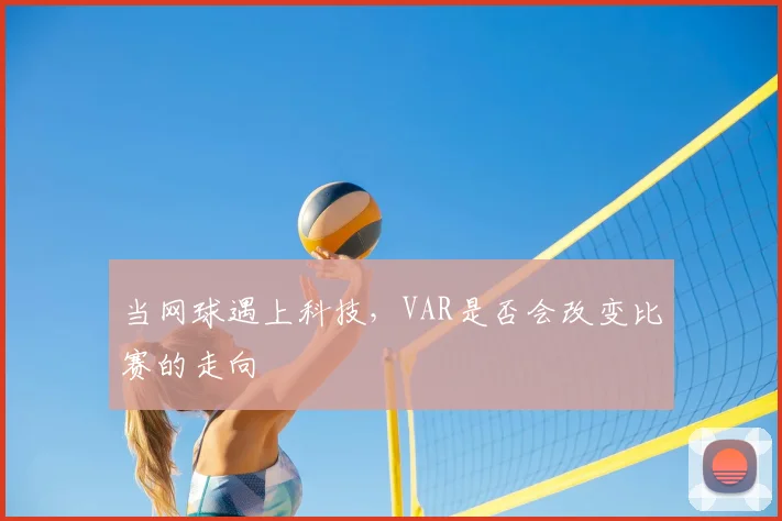 当网球遇上科技,VAR是否会改变比赛的走向
