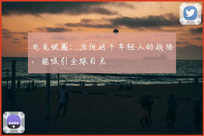 电竞破圈：为何这个年轻人的战场，能吸引全球目光