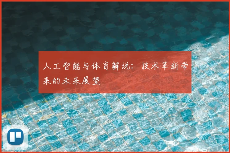人工智能与体育解说:技术革新带来的未来展望