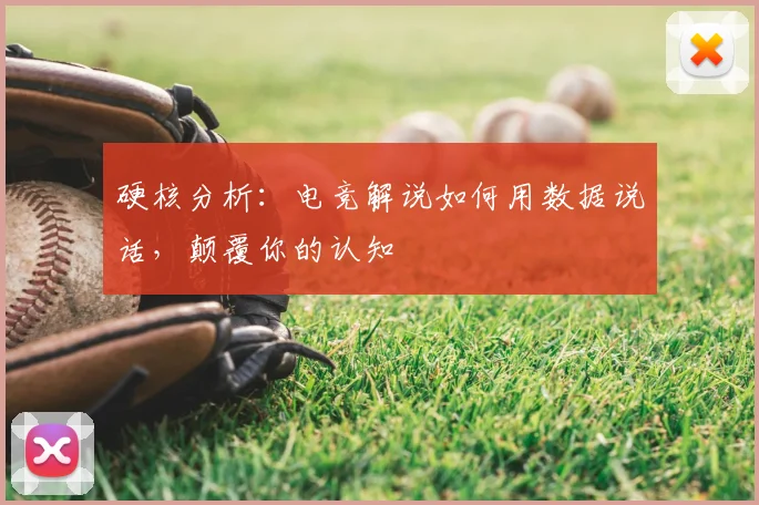 硬核分析:电竞解说如何用数据说话,颠覆你的认知