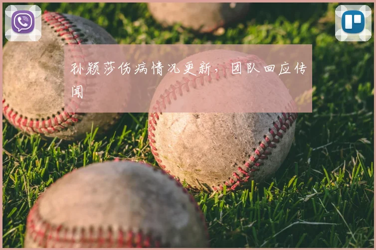 孙颖莎伤病情况更新,团队回应传闻