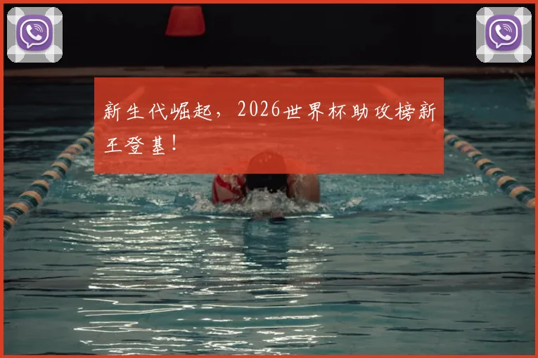 新生代崛起,2026世界杯助攻榜新王登基!